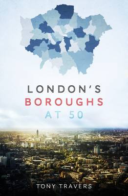 London's Boroughs at 50 - Travers, Tony