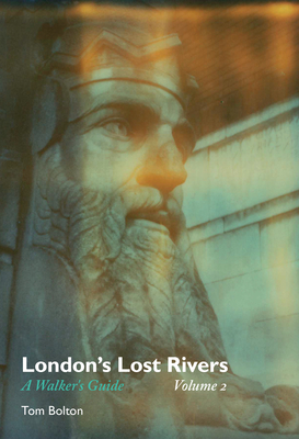 London's Lost Rivers, Volume 2: A Walker's Guide - Bolton, Tom