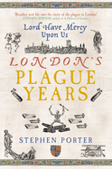 London's Plague Years: Lord Have Mercy Upon Us