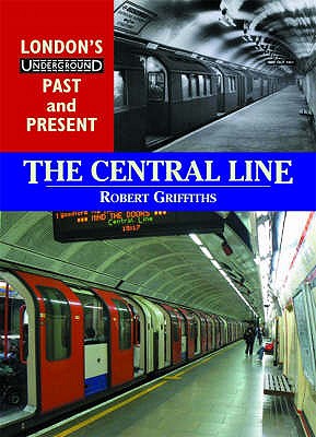 London's Underground Past and Present: The Central Line - Griffiths, Rob