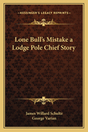 Lone Bull's Mistake a Lodge Pole Chief Story