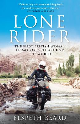 Lone Rider: The First British Woman to Motorcycle Around the World - Beard, Elspeth