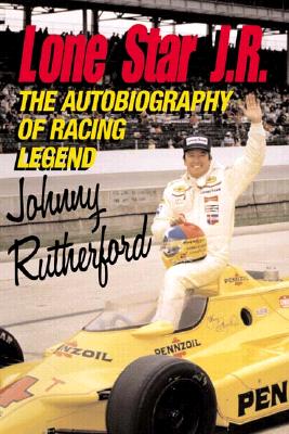 Lone Star J.R.: The Autobiography of Racing Legend Johnny Rutherford - Rutherford, Johnny, and Craft, David, and Foyt, A J (Foreword by)