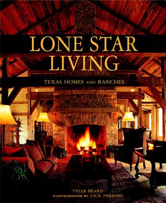 Lone Star Living: Texas Homes and Ranches - Parsons, Jack (Photographer), and Beard, Tyler