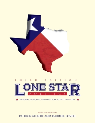 Lone Star Politics: Theories, Concepts, and Political Activity in Texas - Gilbert, Patrick (Editor), and Lovell, Darrell (Editor)