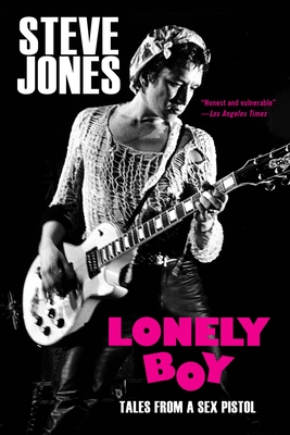 Lonely Boy: Tales from a Sex Pistol - Jones, Steve, and Hynde, Chrissie (Foreword by)