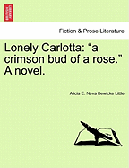 Lonely Carlotta: "A Crimson Bud of a Rose." a Novel.