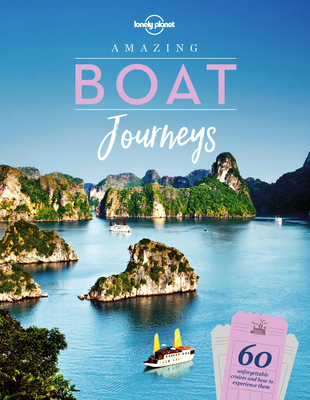 Lonely Planet Amazing Boat Journeys - Lonely Planet