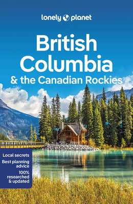 Lonely Planet British Columbia & the Canadian Rockies - Lonely Planet, and Lee, John, and Bartlett, Ray