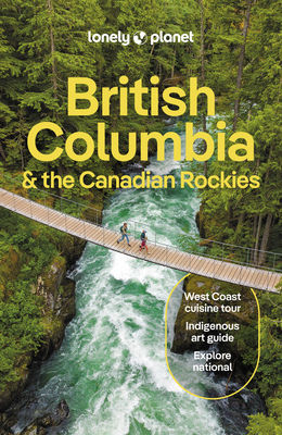 Lonely Planet British Columbia & the Canadian Rockies - Bujan, Bianca, and Bierman, Jonny, and Olsen, Debbie