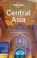 Lonely Planet Central Asia: Detailed Itineraries Travel Like a Local Insider Tips Covers Kyrgyzstan, Kazakhstan, Uzbekistan, Turkmenistan, Tajikistan, and More