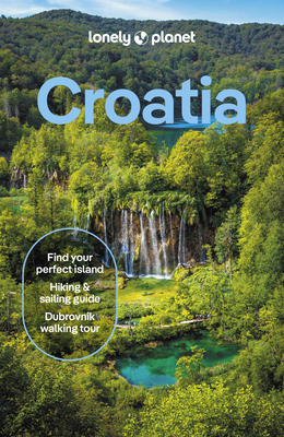 Lonely Planet Croatia: Detailed Itineraries | Travel Like a Local | Insider Tips | Covers Zagreb, Continental Croatia, Istria, Kvarner, Dalmatia, Dubrovnik and more - Lonely Planet, and Mutic, Anja, and Grace, Lucie