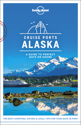 Lonely Planet Cruise Ports Alaska 1 - Sainsbury, Brendan, and Bodry, Catherine, and Karlin, Adam