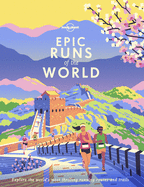 Lonely Planet Epic Runs of the World: 50 Iconic Running Routes & 150 Global Courses with Maps, Photos & Travel Tips