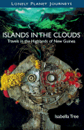 Lonely Planet Islands in the Clouds: Travels in the Highlands of New Guinea