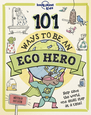 Lonely Planet Kids 101 Ways to Be an Eco Hero 1 - Eaton, Kait (Illustrator)