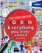 Lonely Planet Not-For-Parents London: Everything You Ever Wanted to Know