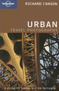 Lonely Planet Urban Travel Photography: A Guide to Taking Better Pictures