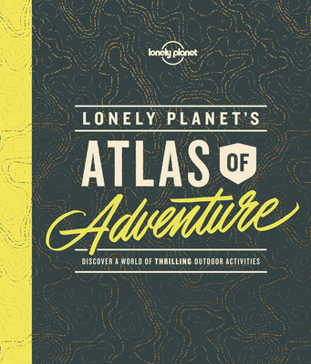 Lonely Planet's Atlas of Adventure - Lonely Planet