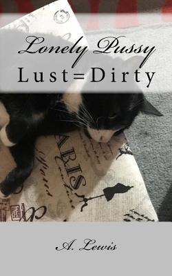 Lonely Pussy: Lust=Dirty - Lewis, A
