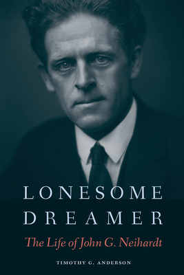 Lonesome Dreamer: The Life of John G. Neihardt - Anderson, Timothy G