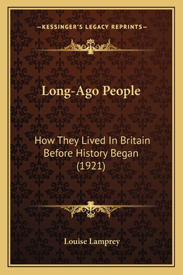 Long-Ago People: How They Lived In Britain Before History Began (1921) - Lamprey, Louise