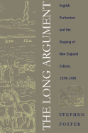 Long Argument: English Puritanism and the Shaping of New England Culture, 1570-1700