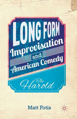 Long Form Improvisation and American Comedy: The Harold - Fotis, M