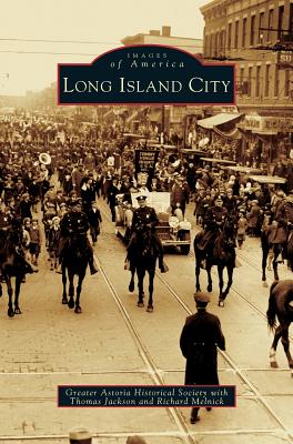 Long Island City - The Greater Astoria Historical Society, and Jackson, Thomas, and Melnick, Richard