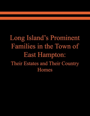 Long Island's Prominent Families in the Town of East Hampton: Their Estates and Their Country Homes - Spinzia, Raymond E, and Spinzia, Judith A