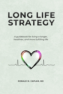 Long Life Strategy: A guidebook for living a longer, healthier, and more fulfilling life