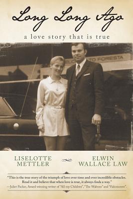 Long Long Ago: A Love Story that is True - Law, Elwin Wallace, and Mettler, Liselotte