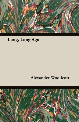 Long, Long Ago - Woollcott, Alexander, Professor