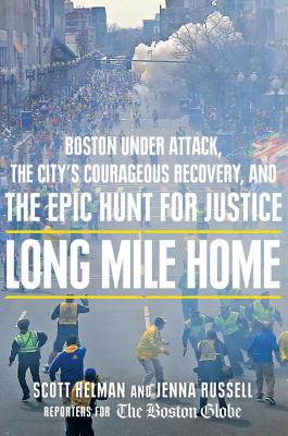 Long Mile Home: Boston Under Attack, the City's Courageous Recovery, and the Epic Hunt for Justice - Helman, Scott, and Russell, Jenna