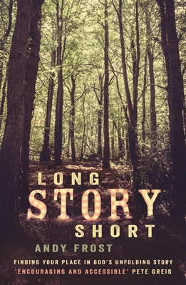 Long Story Short: Finding Your Place in God's Unfolding Story - Frost, Andy