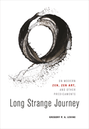 Long Strange Journey: On Modern Zen, Zen Art, and Other Predicaments