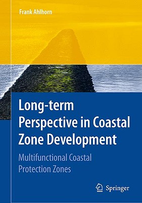 Long-Term Perspective in Coastal Zone Development: Multifunctional Coastal Protection Zones - Ahlhorn, Frank