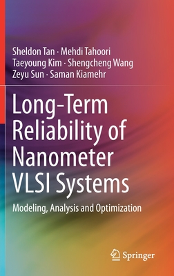 Long-Term Reliability of Nanometer VLSI Systems: Modeling, Analysis and Optimization - Tan, Sheldon, and Tahoori, Mehdi, and Kim, Taeyoung