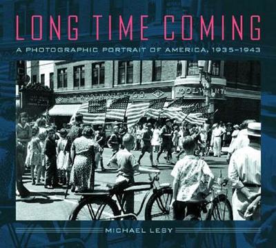 Long Time Coming: A Photographic Portrait of America, 1935-1943 - Lesy, Michael, PH.D.