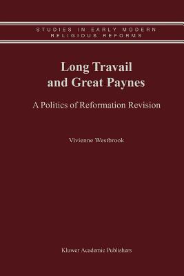 Long Travail and Great Paynes: A Politics of Reformation Revision - Westbrook, Vivienne