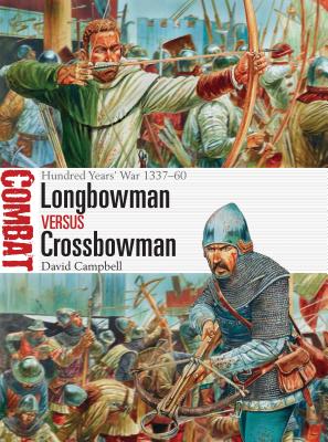 Longbowman vs Crossbowman: Hundred Years' War 1337-60 - Campbell, David
