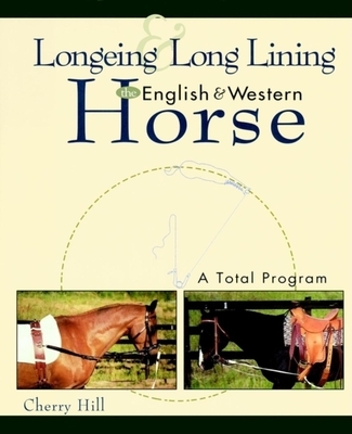 Longeing and Long Lining, the English and Western Horse: A Total Program - Hill, Cherry