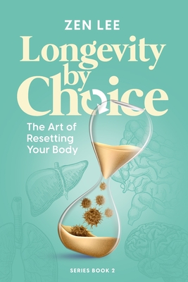 Longevity By Choice: The Art of Resetting Your Body - Lee, Zen