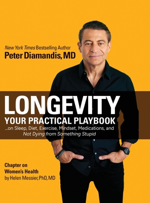Longevity: Your Practical Playbook on Sleep, Diet, Exercise, Mindset, Medications, and Not Dying from Something Stupid - Diamandis, Peter H, and Messier, Helen (Contributions by)