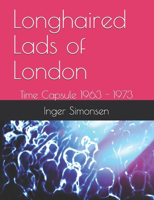 Longhaired Lads of London: Time Capsule 1963 - 1973 - Altman, Robert (Photographer), and Richman, Stuart (Photographer), and Jones, Ben (Photographer)