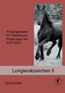 Longierabzeichen 5: Prfungswissen fr Theorie und Praxis nach der APO 2020