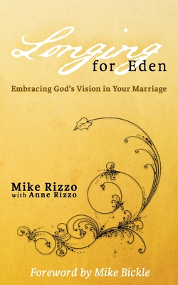 Longing for Eden: Embracing God's Vision in Your Marriage - Rizzo, Anne, and Bickle, Mike (Introduction by), and Rizzo, Mike
