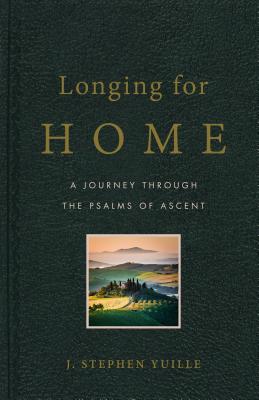 Longing for Home: A Journey Through the Psalms of Ascent - Yuille, Stephen, and Yuille, J Stephen