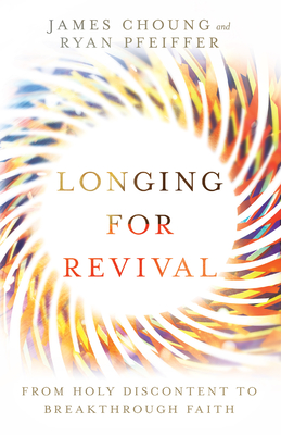 Longing for Revival: From Holy Discontent to Breakthrough Faith - Choung, James, and Pfeiffer, Ryan