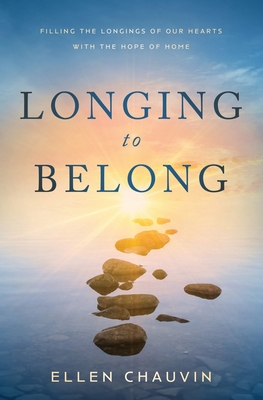 Longing to Belong: Filling the Longings of Our Hearts with the Hope of Home - Chauvin, Ellen